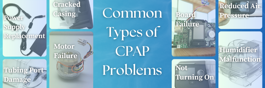 Image features the common types of CPAP problems. Problems include power supply replacement, cracked casing, tubing port damage, board failure, not turning on, reducred air pressure, and humidifier malfunction.